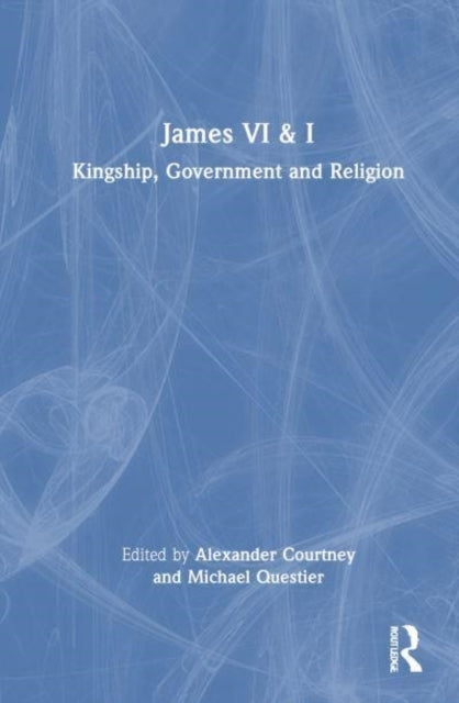James Vi and I Kingship, Government and Religion