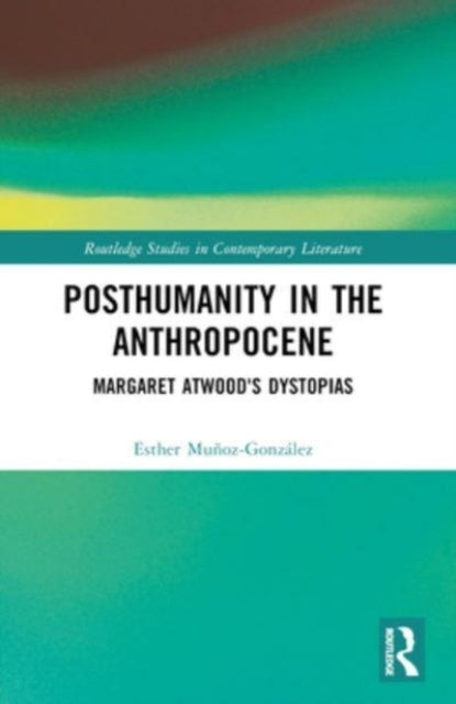 Posthumanity In The Anthropocene Margaret Atwood'S Dystopias