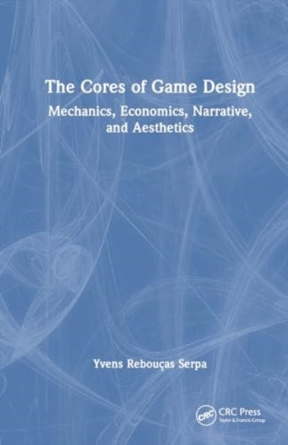 The Cores Of Game Design Mechanics, Economics, Narrative, An