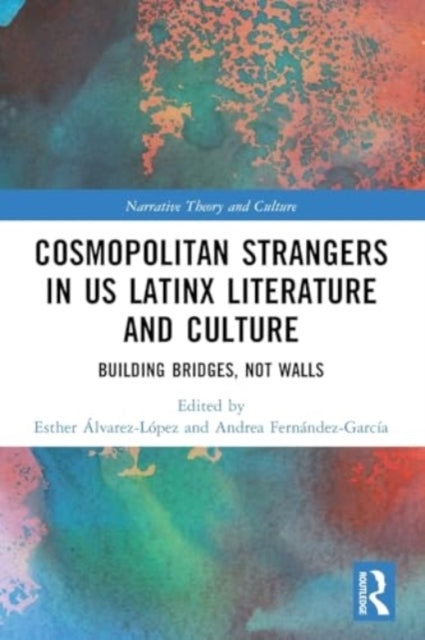 Cosmopolitan Strangers In Us Latinx Literature And Culture B