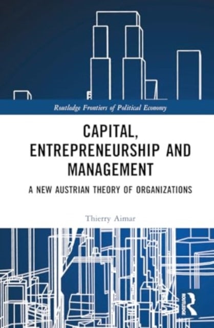 Capital, Entrepreneurship And Management A New Austrian Theo
