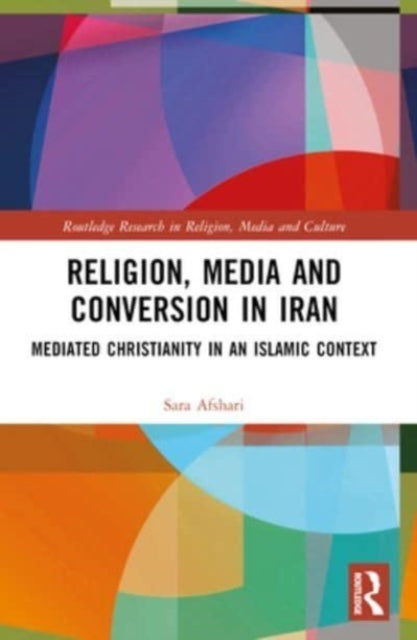 Religion, Media And Conversion In Iran Mediated Christianity