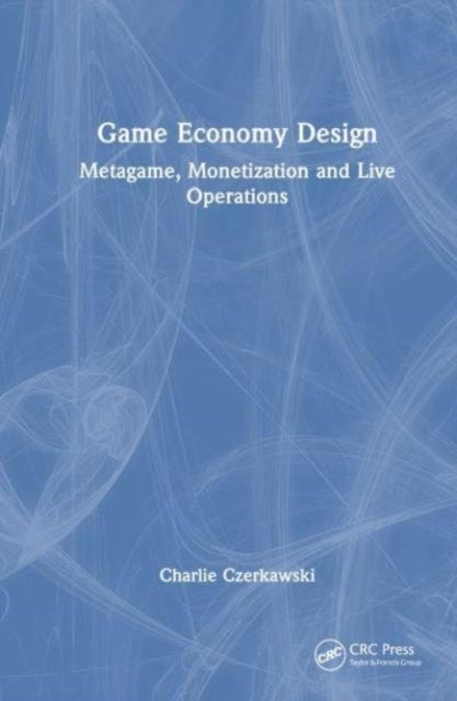 Game Economy Design Metagame, Monetization And Live Operatio