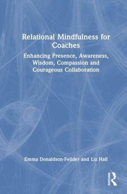 Relational Mindfulness For Coaches Enhancing Presence, Aware