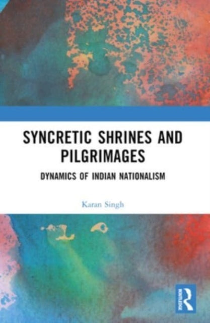 Syncretic Shrines And Pilgrimages Dynamics Of Indian Nationa