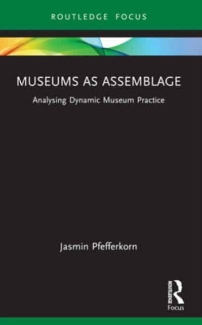Museums As Assemblage Analysing Dynamic Museum Practice