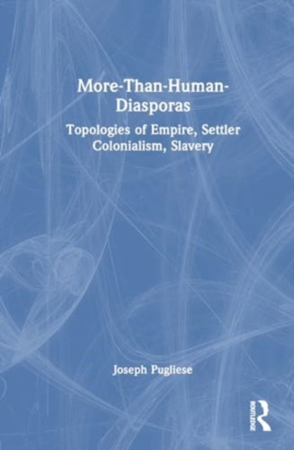 More-Than-Human Diasporas Topologies Of Empire, Settler Colo