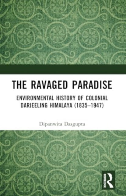 The Ravaged Paradise Environmental History Of Colonial Darje