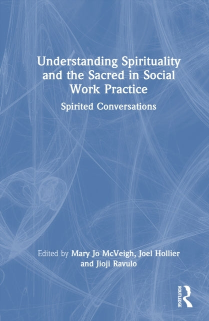 Understanding Spirituality and The Sacred In Social Work Pra