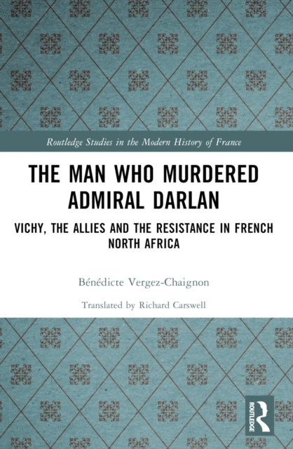 The Man Who Murdered Admiral Darlan Vichy, The Allies And Th