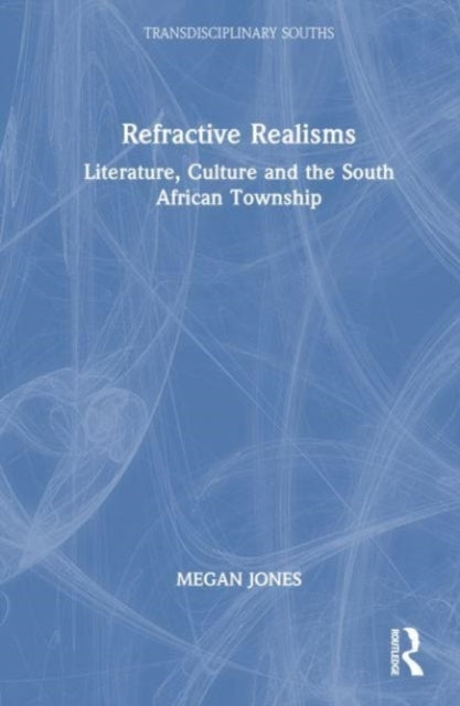 Refractive Realisms Literature, Culture and The South Africa