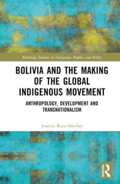 Bolivia And The Making Of The Global Indigenous Movement Ant