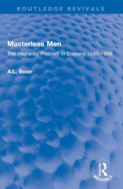 Masterless Men The Vagrancy Problem In England 1560–1640