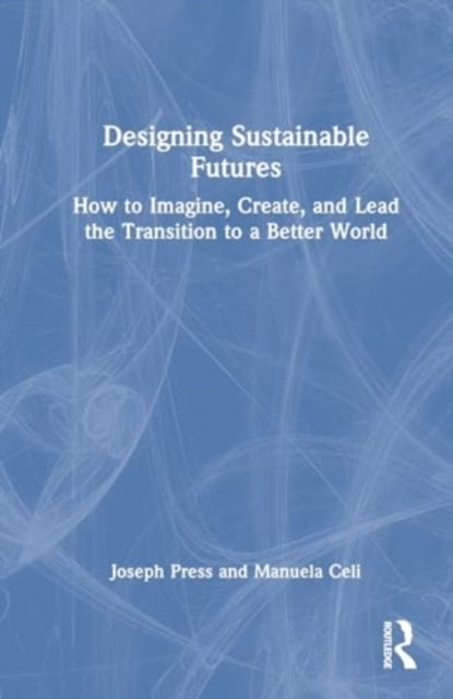 Designing Sustainable Futures How To Imagine, Create, And Le
