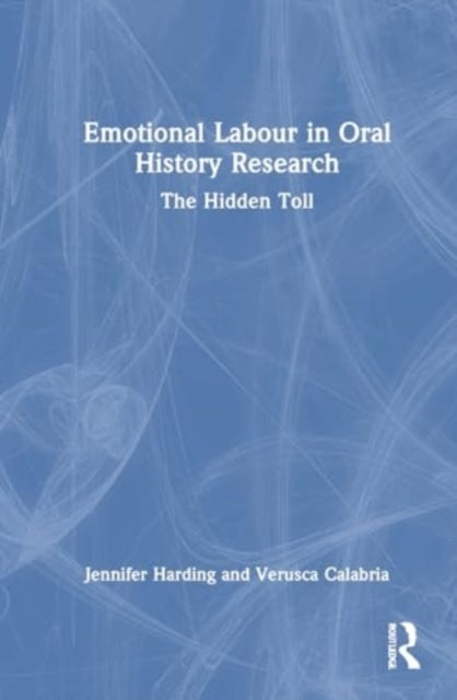 Emotional Labour In Oral History Research The Hidden Toll