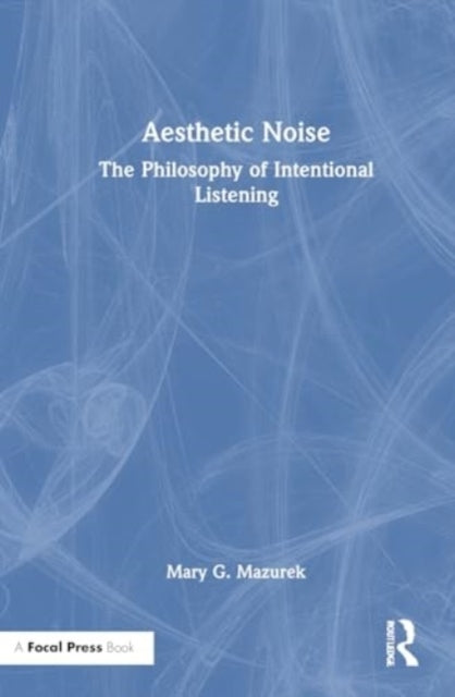 Aesthetic Noise The Philosophy of Intentional Listening