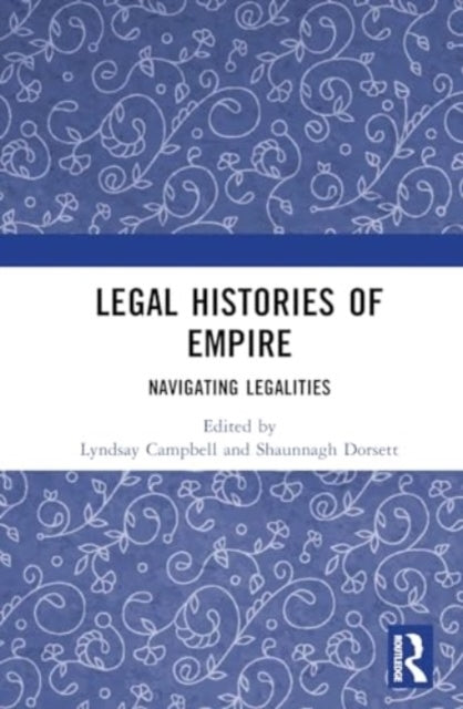 Legal Histories Of Empire Navigating Legalities