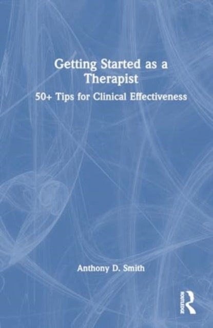 Getting Started As A Therapist 50+ Tips For Clinical Effecti