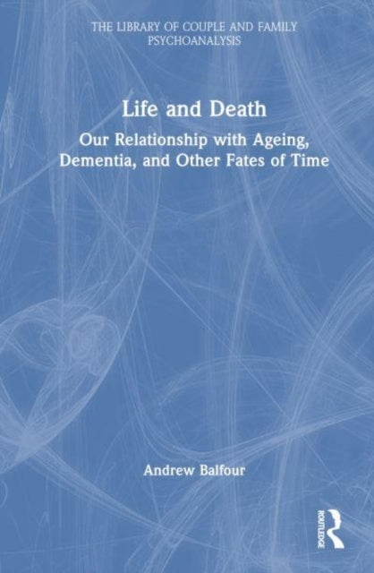 Life And Death Our Relationship With Ageing, Dementia, And O