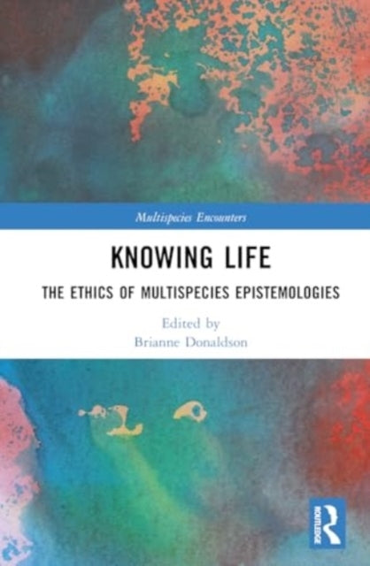 Knowing Life The Ethics of Multispecies Epistemologies
