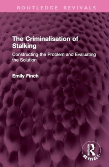 The Criminalisation of Stalking Constructing The Problem and