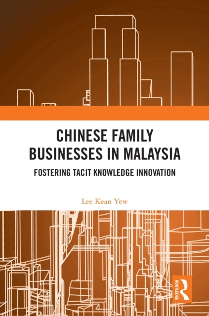 Chinese Family Businesses In Malaysia Fostering Tacit Knowle