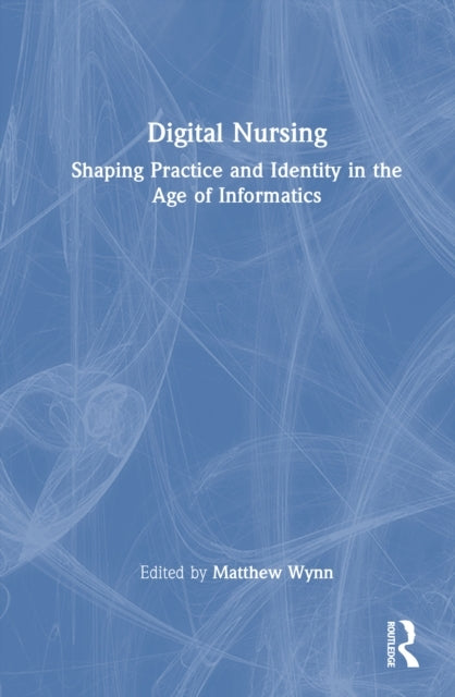 Digital Nursing Shaping Practice and Identity In The Age of
