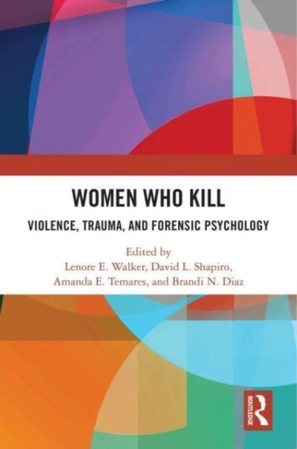 Women Who Kill Violence, Trauma, and Forensic Psychology