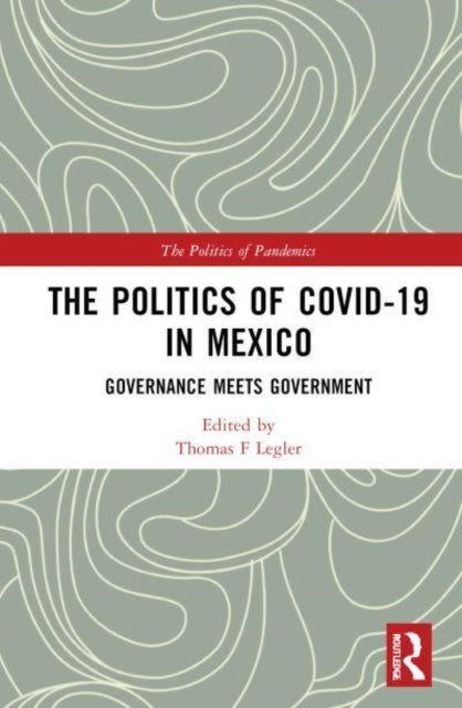 The Politics Of Covid-19 In Mexico Governance Meets Governme