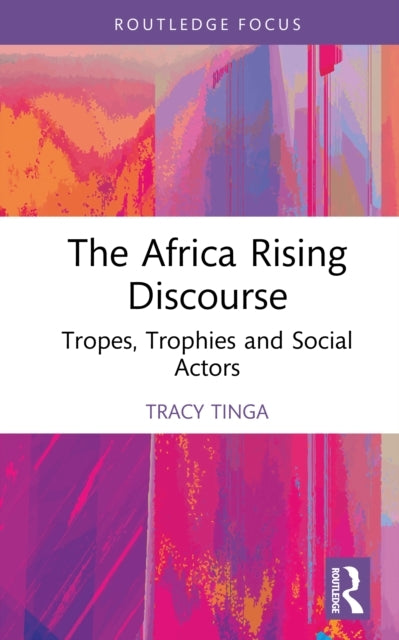 The Africa Rising Discourse Tropes, Trophies And Social Acto