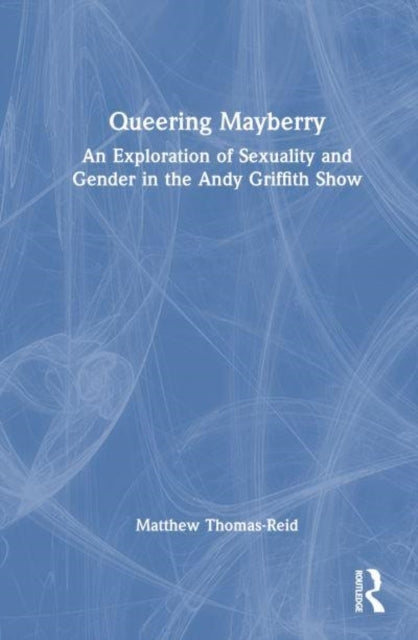 Queering Mayberry An Exploration of Sexuality and Gender In