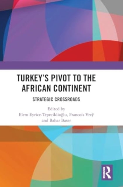 Turkey’S Pivot To The African Continent Strategic Crossroads