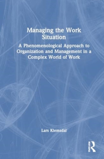 Managing The Work Situation A Phenomenological Approach To O