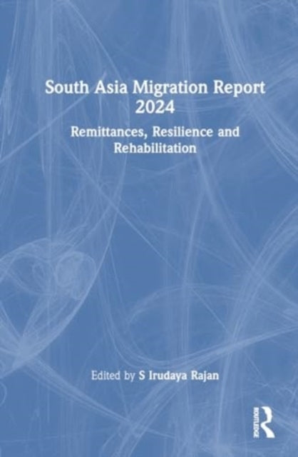 South Asia Migration Report 2024 Remittances, Resilience and