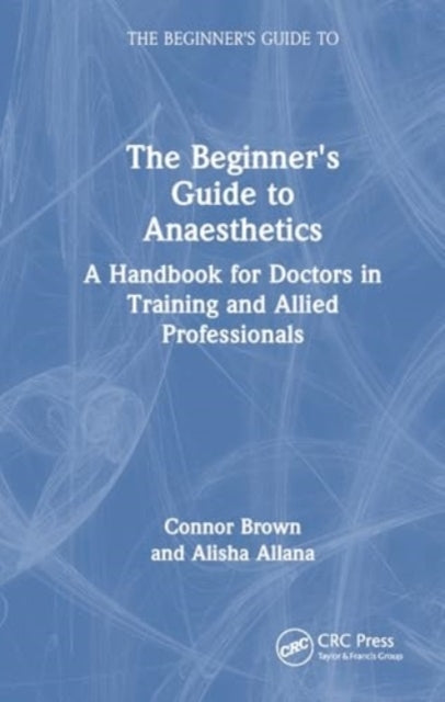 The Beginner's Guide To Anaesthetics A Handbook For Doctors