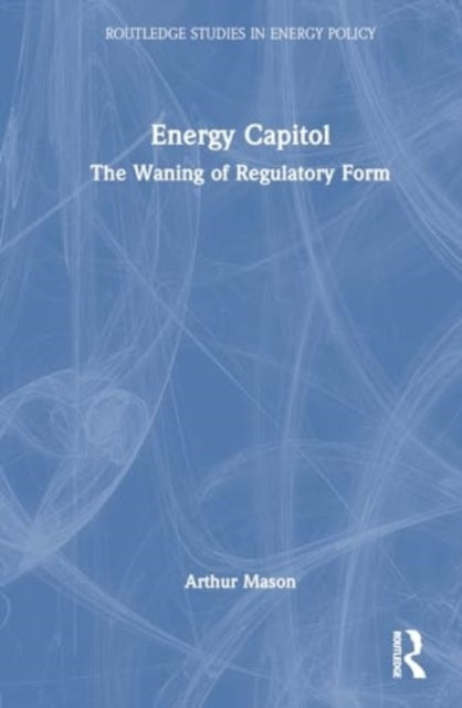 Energy Capitol The Waning of Regulatory Form