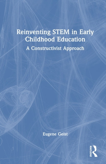 Reinventing Stem In Early Childhood Education A Constructivi