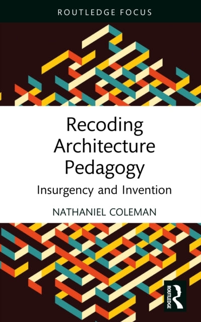 Recoding Architecture Pedagogy Insurgency and Invention