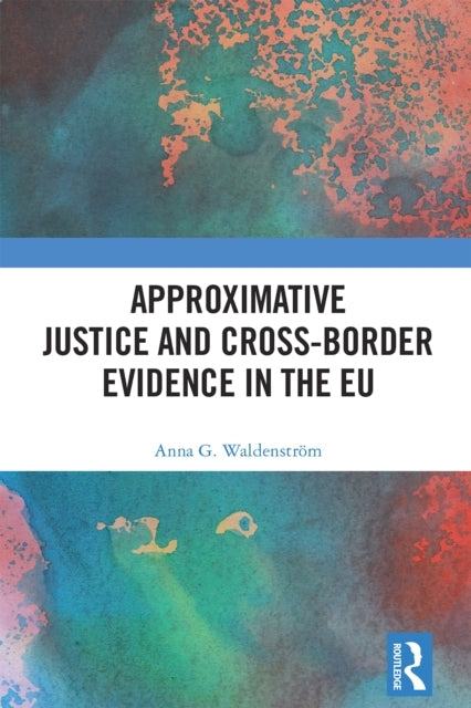 Approximative Justice And Cross-Border Evidence In The Eu