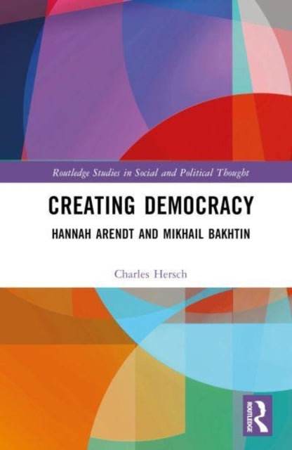 Creating Democracy Arendt And Bakhtin In Dialogue