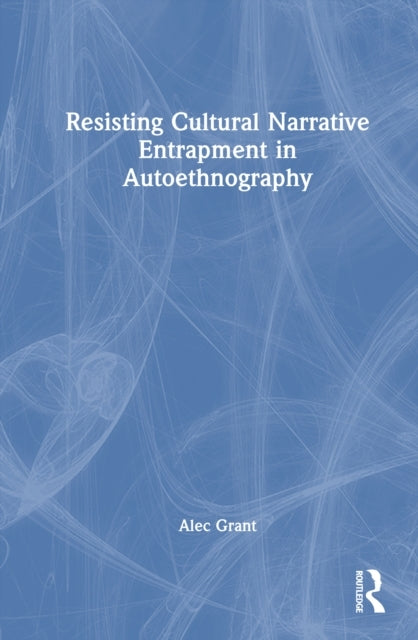 Resisting Cultural Narrative Entrapment In Autoethnography