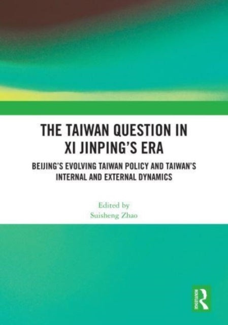 The Taiwan Question In Xi Jinping’S Era Beijing’S Evolving T