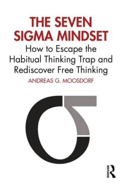 The Seven Sigma Mindset How To Escape The Habitual Thinking