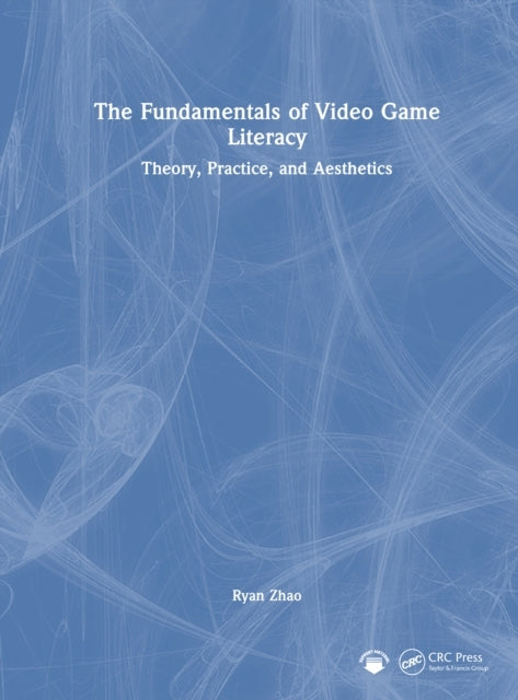The Fundamentals of Video Game Literacy Theory, Practice, An