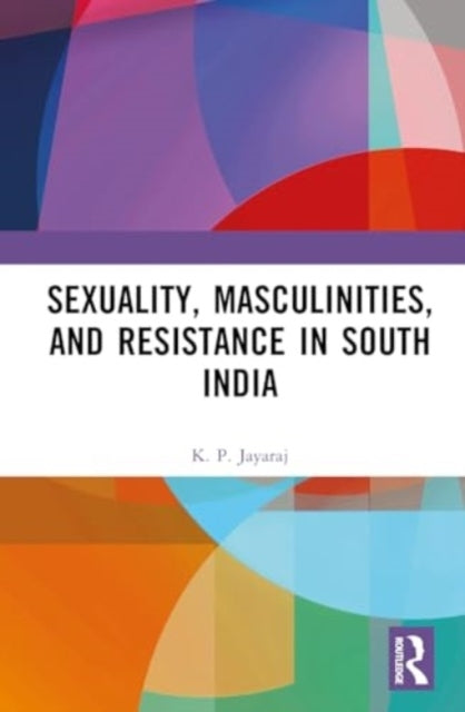 Sexuality, Masculinities and Resistance In South India
