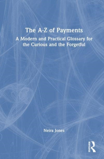 The A-Z of Payments A Modern and Practical Glossary For The