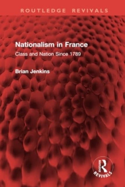 Nationalism In France Class and Nation Since 1789