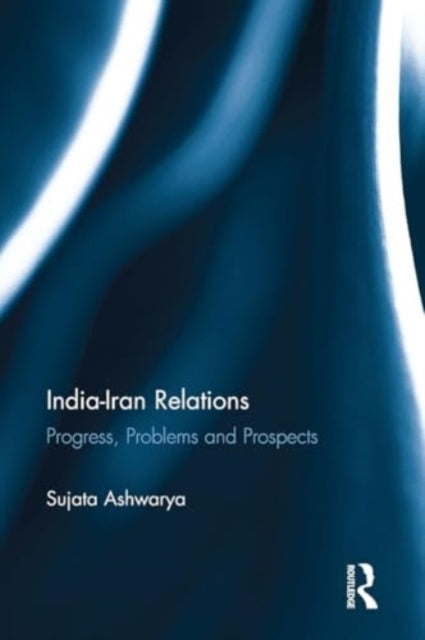 India-Iran Relations Progress, Problems and Prospects