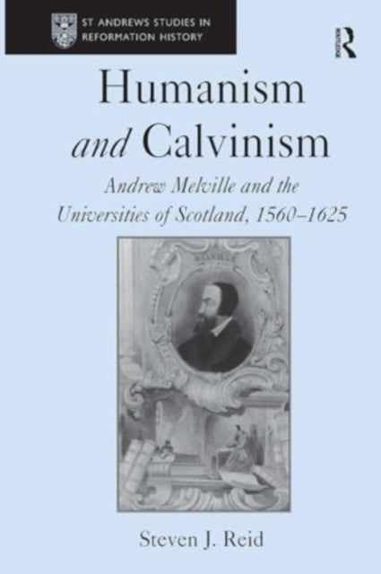 Humanism and Calvinism andrew Melville and The Universities