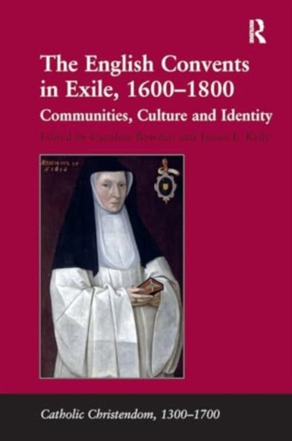 The English Convents In Exile, 1600?1800 Communities, Cultur